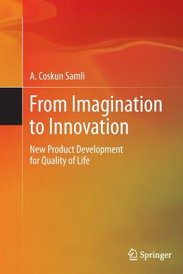 From Imagination to Innovation: New Product Development for Quality of Life - Samli, A Coskun