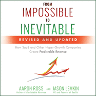 From Impossible to Inevitable: How Saas and Other Hyper-Growth Companies Create Predictable Revenue 2nd Edition