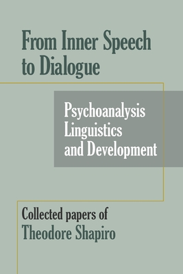 From Inner Speech to Dialogue: Psychoanalysis and Development-Collected Papers of Theodore Shapiro - Shapiro, Theodore