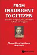 From Insurgent To Citizen: World War, Insurgency, And Confrontation In Malaya And Singapore