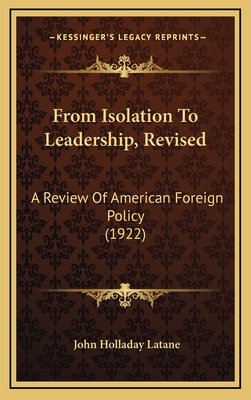 From Isolation to Leadership, Revised: A Review of American Foreign Policy (1922) - Latane, John Holladay