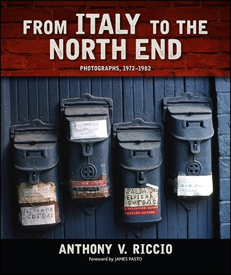 From Italy to the North End: Photographs, 1972-1982 - Riccio, Anthony V, and Pasto, James S (Foreword by)