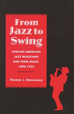 From Jazz to Swing: African-American Jazz Musicians and Their Music, 1890-1935 - Hennessey, Thomas J