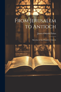 From Jerusalem to Antioch: Sketches of the Primitive Church