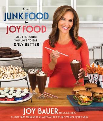 From Junk Food to Joy Food: All the Foods You Love to Eat... Only Better - Bauer, Joy, M.S., R.D.