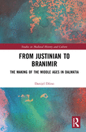 From Justinian to Branimir: The Making of the Middle Ages in Dalmatia
