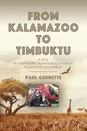 From Kalamazoo to Timbuktu: A tale of adventure from rural America to discover the world