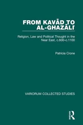 From Kavad to Al-Ghazali: Religion, Law and Political Thought in the Near East, C.600-C.1100 - Crone, Patricia