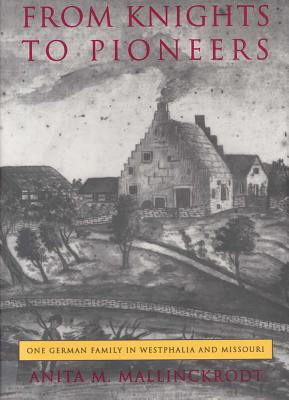 From Knights to Pioneers: One German Family in Westphalia and Missouri - Mallinckrodt, Anita M