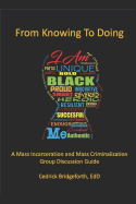 From Knowing To Doing: A Mass Incarceration & Mass Criminalization Group Discussion Guide