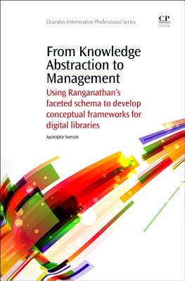 From Knowledge Abstraction to Management: Using Ranganathan's Faceted Schema to Develop Conceptual Frameworks for Digital Libraries - Suman, Aparajita