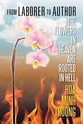 From Laborer to Author: The Flowers in Heaven Are Rooted in Hell - Truong, Hoa Minh