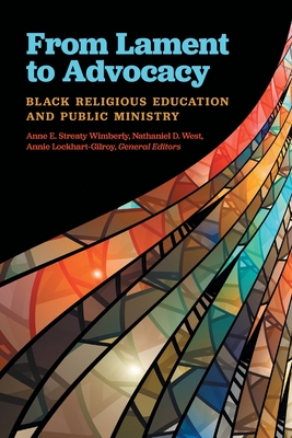 From Lament to Advocacy: Black Religious Education and Public Ministry - Streaty Wimberly, Anne E (Editor), and Lockhart-Gilroy, Annie (Editor), and West, Nathaniel D (Editor)