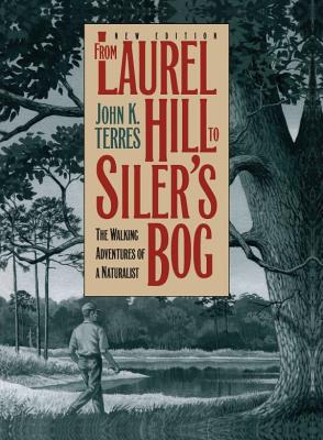 From Laurel Hill to Siler's Bog: The Walking Adventures of a Naturalist - Terres, John K