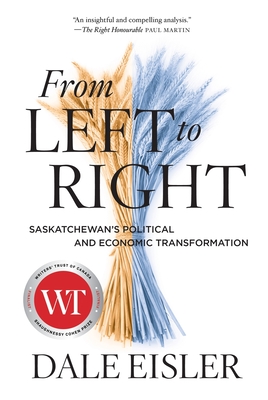 From Left to Right: Saskatchewan's Political and Economic Transformation - Eisler, Dale