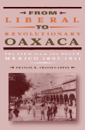 From Liberal to Revolutionary Oaxaca: The View from the South, Mexico 1867-1911