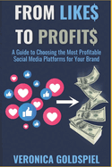 From Likes to Profits: A Guide to Choosing the Most Profitable Social Media Platforms for Your Brand (Small Business Wealth Marketing Series)