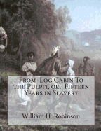 From Log Cabin to the Pulpit, Or, Fifteen Years in Slavery