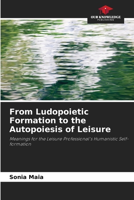 From Ludopoietic Formation to the Autopoiesis of Leisure - Maia, Sonia