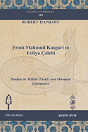From Mahmud Kasgari to Evliya ?elebi: Studies in Middle Turkic and Ottoman Literatures