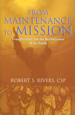 From Maintenance to Mission: Evangelization and the Revitalization of the Parish - Rivers, Robert S