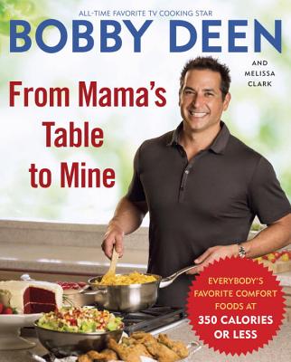 From Mama's Table to Mine: Everybody's Favorite Comfort Foods at 350 Calories or Less: A Cookbook - Deen, Bobby, and Clark, Melissa (Contributions by)