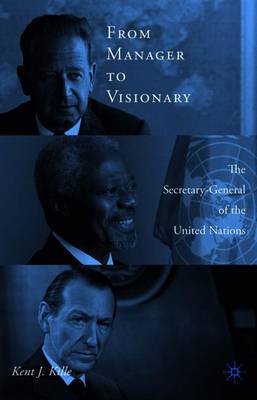 From Manager to Visionary: The Secretary-General of the United Nations - Kille, K