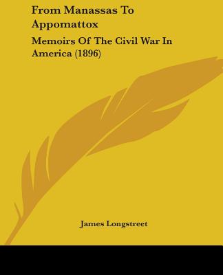 From Manassas To Appomattox: Memoirs Of The Civil War In America (1896) - Longstreet, James
