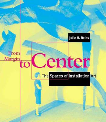 From Margin to Center: The Spaces of Installation Art - Reiss, Julie H