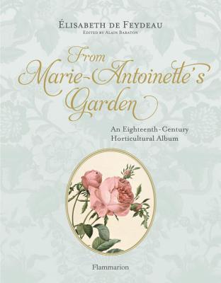 From Marie Antoinette's Garden: An Eighteenth-Century Horticultural Album - de Feydeau, lisabeth, and Baraton, Alain (Editor)