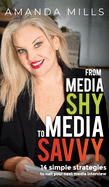 From Media Shy To Media Savvy: 14 Simple Strategies To Nail Your Next Media Interview