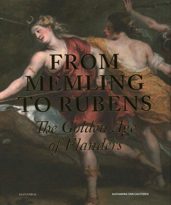 From Memling to Rubens: The Golden Age of Flanders - Cauteren, Katharina Van