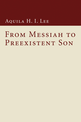 From Messiah to Preexistent Son - Lee, Aquila H I