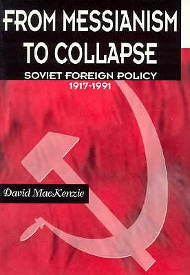 From Messianism to Collapse: Soviet Foreign Policy 1917-1991 - MacKenzie, David