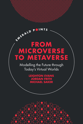 From Microverse to Metaverse: Modelling the Future through Today's Virtual Worlds - Evans, Leighton, and Frith, Jordan, and Saker, Michael