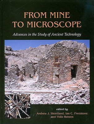 From Mine to Microscope: Advances in the Study of Ancient Technology - Shortland, Andrew J (Editor), and Freestone, Ian, and Rehren, Thilo