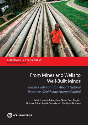 From Mines and Wells to Well-Built Minds: Turning Sub-Saharan Africa's Natural Resource Wealth Into Human Capital - De La Briere, Benedicte, and Filmer, Deon, and Ringold, Dena