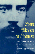 From Mission to Madness: Last Son of the Mormon Prophet - Avery, Valeen Tippetts