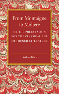 From Montaigne to Moliere: Or the Preparation for the Classical Age of French Literature