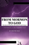 From Mormon to God: "The story of a Mormon Girl turned to God's Grace"