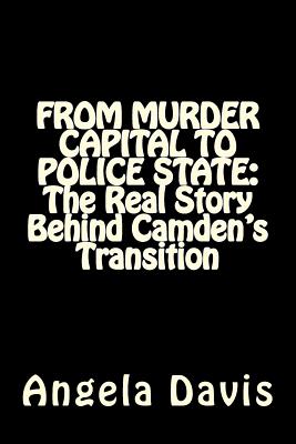 From Murder Capital to Police State: The Real Story Behind Camden's Transition - Davis, Angela, Professor
