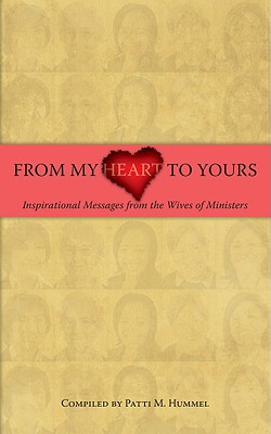 From My Heart to Yours: Inspirational Messages from the Wives of Ministers - Hummel, Patti M (Compiled by)