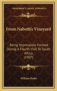 From Naboth's Vineyard: Being Impressions Formed During a Fourth Visit to South Africa Undertaken at the Request of the Tribune Newspaper / By Sir William Butler