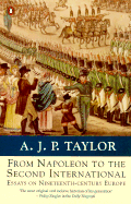 From Napoleon to the Second International: Essays on 19th-Century Europe - Taylor, Alan J P