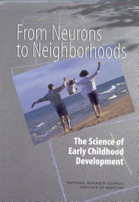 From Neurons to Neighborhoods: The Science of Early Childhood Development - National Research Council, and Institute of Medicine, and Board on Children Youth and Families