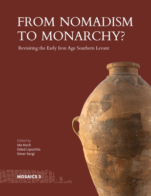 From Nomadism to Monarchy?: Revisiting the Early Iron Age Southern Levant - Koch, Ido (Editor), and Lipschits, Oded (Editor), and Sergi, Omer (Editor)