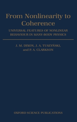 From Nonlinearity to Coherence: Universal Features of Non-Linear Behaviour in Many-Body Physics - Dixon, J M, and Tuszy ski, J A, and Clarkson, P A