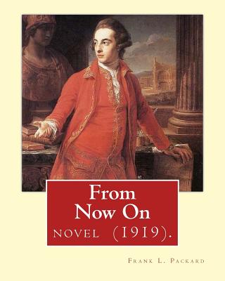 From Now On (1919). By: Frank L. Packard A NOVEL: Frank Lucius Packard (February 2, 1877 - February 17, 1942) was a Canadian novelist. - Packard, Frank L