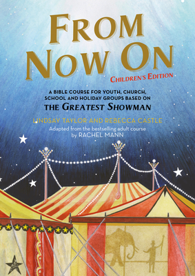 From Now On: Children's Edition: A Bible course for youth, church, school and holiday groups based on The Greatest Showman - Taylor, Lindsay, and Castle, Rebecca