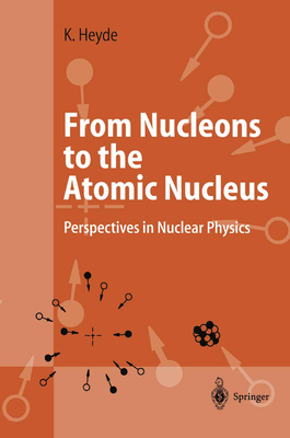 From Nucleons to the Atomic Nucleus: Perspectives in Nuclear Physics - Heyde, Kris